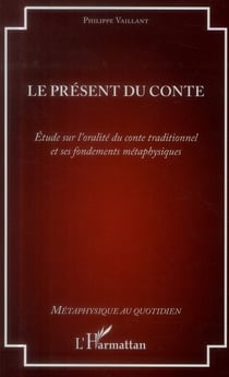 Le présent du conte - étude sur l'oralité du conte traditionnel et ses fondements métaphysiques
