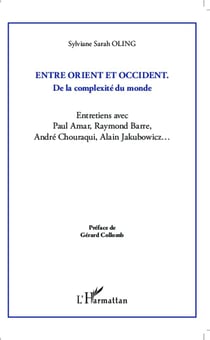 Entre orient et occident, de la complexité du monde - entretiens avec Paul Amar, Raymond Barre, André Chouraqui, Alain Jakubowicz...