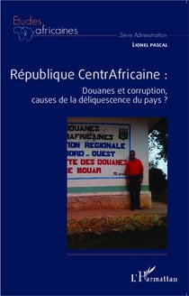 République centrafricaine - douanes et corruption, causes de la déliquescence du pays ?