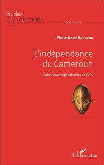 L'indépendance du Cameroun, gloire et naufrage politique de l'UPC