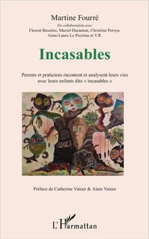 Incasables - parents et praticiens racontent et analysent leurs vies avec leurs enfants dits "incasables"