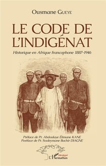 Le code de l'indigénat - historique en Afrique francophone 1887-1946