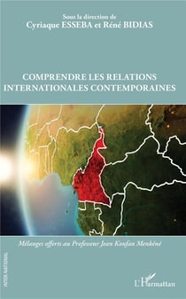 Comprendre les relations internationales contemporaines - mélanges offerts au Professuer Jean Koufan Menkené