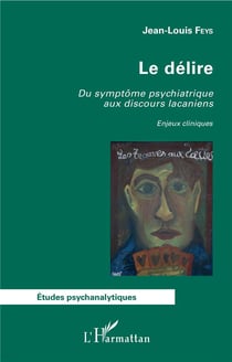 Le délire - du symptôme psychiatrique aux discours lacaniens - enjeux cliniques