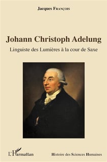 Johann Christoph Adelung - linguiste des Lumières à la cour de Saxe