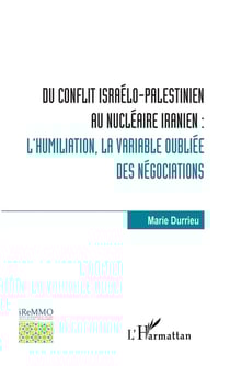 Du conflit israelo-palestinien au nucléaire iranien : l'humiliation, la variable oubliée des négociations