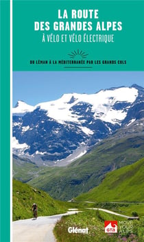 La route des grandes Alpes à vélo et vélo électrique - du Léman à la Méditerranée par les grands cols