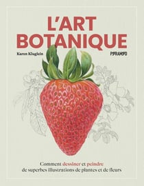 L'art botanique : Comment dessiner et peindre de superbes illustrations de plantes et de fleurs