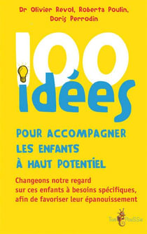 100 idées pour accompagner les enfants à haut potentiel - changeons notre regard sur ces enfants à besoins spécifiques, afin de favoriser leur épanouisseme