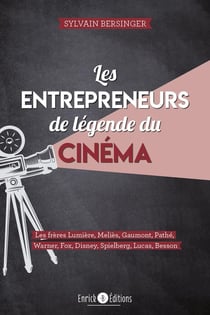 Les entrepreneurs de légende du cinéma - les frères Lumières, Meliès, Gaumont, Pathé, Warner, Fox, Disney, Spielberg, Lucas, Besson