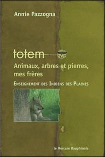 Totem : animaux, arbres et pierres, mes frères - enseignement des indiens des plaines