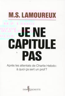 Je ne capitule pas - après les attentats de Charlie Hebdo : à quoi ça sert un prof ?
