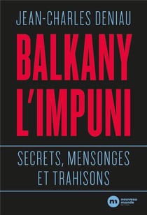 Balkany l'impuni - secrets mensonges et trahisons