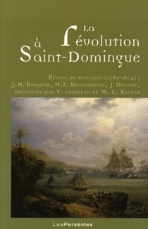 La Révolution à Saint-Domingue : Récits de rescapés (1789-1804) : J.M. Bonjour, M.E. Descourtilz, J. Decout