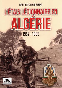 J'étais légionnaire en Algérie 1957-1962