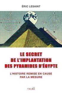Le secret de l'implantation des pyramides d'Égypte : L'Histoire remise en cause par la mesure