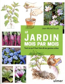Le jardin mois par mois - tout ce qu'il faut faire et les gestes utiles