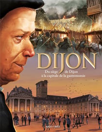 Dijon Tome 2 : du siège de Dijon à la capitale de la gastronomie