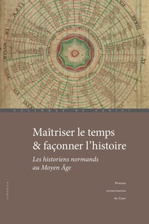 Maîtriser le temps & façonner l'histoire : Les historiens normands au Moyen Âge