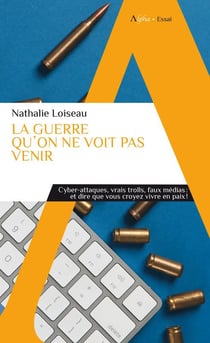 La guerre qu'on ne voit pas venir : cyber-attaques, vrais trolls, faux médias, et dire que vous croyez vivre en paix !