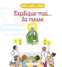 Explique-moi... la messe