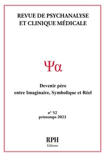 Revue de Psychanalyse et Clinique Médicale n°52 : Devenir père: entre Imaginaire, Symbolique et Réel
