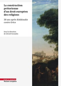 La construction prétorienne d'un droit européen des religions : 30 ans après l'arrêt Kokkinakis contre Grèce