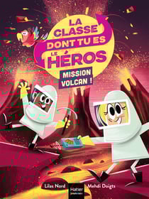La classe dont tu es le héros Tome 5 : Mission volcan !