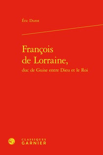 François de Lorraine, duc de Guise entre Dieu et le Roi