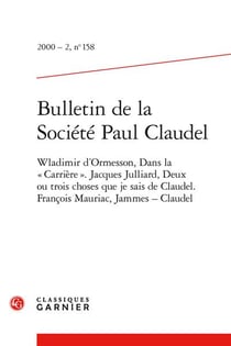 Bulletin de la société Paul Claudel n.158 : Wladimir d'Ormesson, Dans La « Carrière » - Jacques Julliard, deux ou trois choses que je sais de Claudel - François Mauriac, Jammes - Claudel