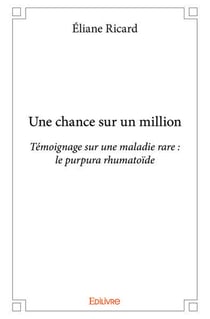 Une chance sur un million : Témoignage sur une maladie rare : le purpura rhumatoïde
