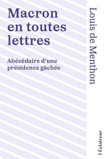 Macron en toutes lettres : Abécédaire d'une présidence gâchée