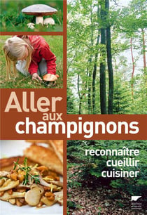 Aller aux champignons - reconnaître, cueillir, cuisiner