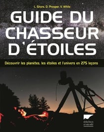 Guide du chasseur d'étoiles - découvrir les planètes, les étoiles et l'univers en 275 leçons