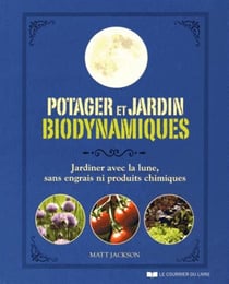 Potager et jardin biodynamiques - jardiner avec la lune, sans engrais ni produits chimiques