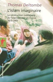 L'Islam imaginaire - la construction médiatique de l'islamophobie en France 1975-2005