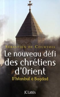 Le nouveau défi Chrétiens d'Orient - d'Istanbul à Bagdad