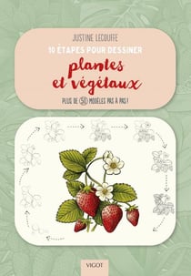 10 étapes pour dessiner plantes et végétaux : Plus de 50 modèles pas à pas !