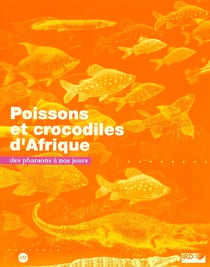 Poissons et crocodiles d'Afrique - des pharaons à nos jours