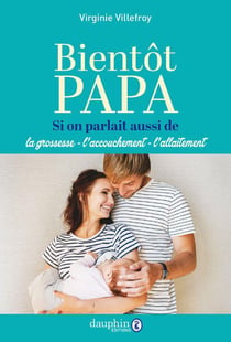 Bientôt papa : si on parlait aussi de la grossesse - l'accouchement - l'allaitement