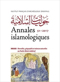 Annales islamologiques (AnIsl) Tome 51 : Merveilles, géographie et sciences naturelles au Proche-Orient médiéval