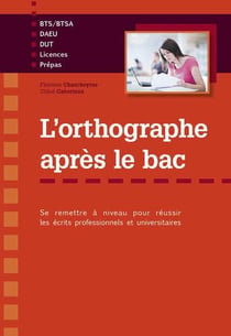 L'orthographe apres le bac : se remettre à niveau pour réussir les écrits professionnels et universitaires : BTS-BTSA, DAEU, DUT, licences, prépas