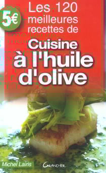 Les 120 meilleures recettes de cuisine a l'huile d'olive