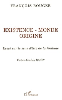 Existence, monde, origine - essai sur le sens d'être de la finitude