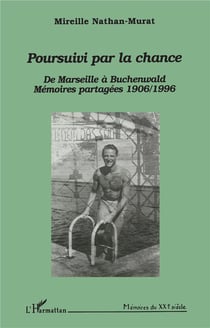 Poursuivi par la chance - de marseille à buchenwald - mémoires partagées, 1906-1996