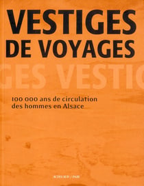 Vestiges de voyages - 70 000 ans de circulation en alsace