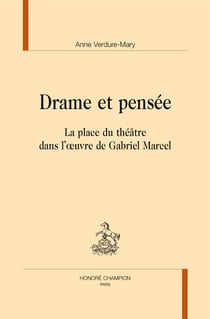 Drame et pensée - la place du théâtre dans l?oeuvre de Gabriel Marcel