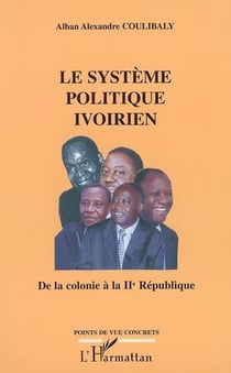 Le systeme politique ivoirien - de la colonie a la iie republique