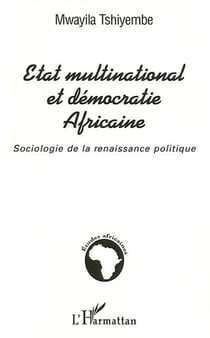 ÉTAT MULTINATIONAL ET DÉMOCRATIE AFRICAINE : Sociologie de la renaissance politique