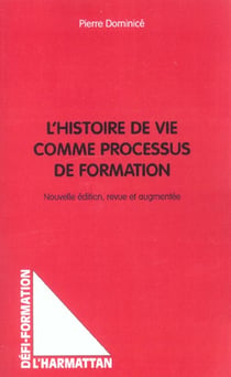L'HISTOIRE DE VIE COMME PROCESSUS DE FORMATION : Nouvelle édition, revue et augmentée